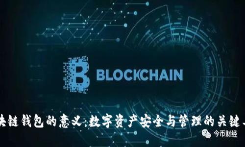 区块链钱包的意义:数字资产安全与管理的关键工具
