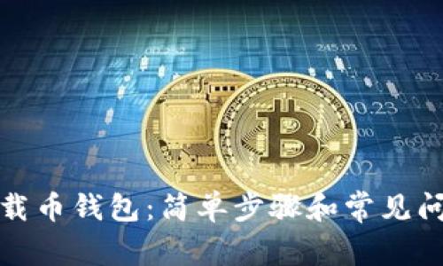 如何下载币钱包:简单步骤和常见问题解答