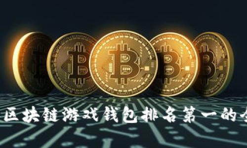2023年度区块链游戏钱包排名第一的全方位分析