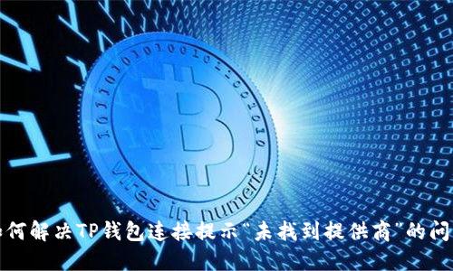 如何解决TP钱包连接提示“未找到提供商”的问题
