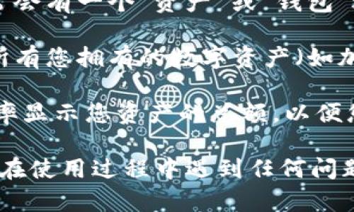 要查看 tpWallet 的总资产，您可以按照以下步骤进行操作：

1. **打开 tpWallet 应用程序**：确保您已安装并登录到 tpWallet 应用程序。

2. **访问资产页面**：在应用程序的主界面上，通常会有一个“资产”或“钱包”选项。点击该选项以查看您的资产。

3. **查看总资产**：在资产页面上，您将能够看到所有您拥有的数字资产（如加密货币）的总和，包括每种资产的余额和当前价值。

4. **汇率和总额**：tpWallet 通常会根据市场汇率显示您资产的总额，以便您清楚了解自己的资产情况。

这就是查看 tpWallet 总资产的简单步骤。如果您在使用过程中遇到任何问题，建议查阅应用内的帮助文档或联系客户支持。