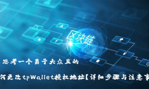# 思考一个易于大众且的
如何更改tpWallet授权地址?详细步骤与注意事项
