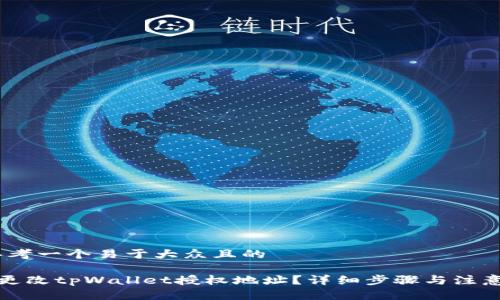 # 思考一个易于大众且的
如何更改tpWallet授权地址?详细步骤与注意事项