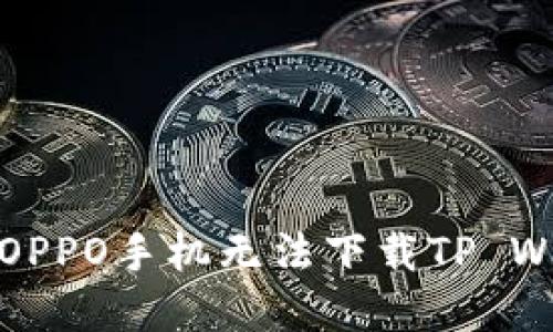 如何解决OPPO手机无法下载TP Wallet问题