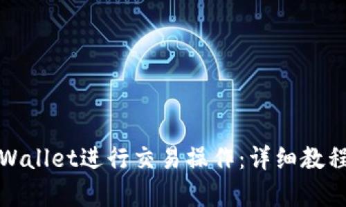 如何使用tpWallet进行交易操作:详细教程及实操视频