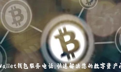 tpWallet钱包服务电话:快速解决您的数字资产问题
