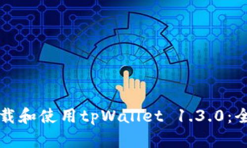 如何下载和使用tpWallet 1.3.0:全面指南