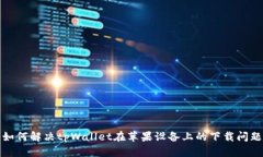 如何解决tpWallet在苹果设备上的下载问