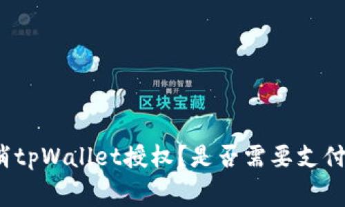 如何取消tpWallet授权?是否需要支付矿工费?