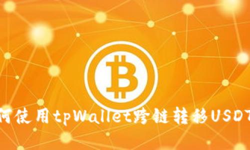 ### 如何使用tpWallet跨链转移USDT:详细指南