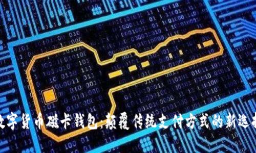 数字货币磁卡钱包：颠覆传统支付方式的新选择