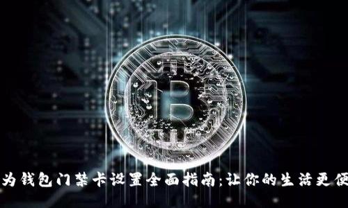 华为钱包门禁卡设置全面指南:让你的生活更便利