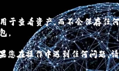 要删除tpWallet中的观察钱包，您可以按照以下步骤进行操作。不过，请注意，这可能会因具体版本或操作系统的不同而略有差异。

### 删除观察钱包的步骤

1. **打开tpWallet应用**  
   确保您已经登录到tpWallet，并且能够正常访问您的钱包界面。

2. **进入钱包管理界面**  
   在主界面上，找到“钱包”或“资产”选项，点击进入。

3. **找到观察钱包**  
   滚动列表，找到您想要删除的观察钱包。观察钱包通常会与其他钱包并列显示。

4. **删除选项**  
   点击您想要删除的观察钱包，屏幕上可能会出现详细信息或设置选项。寻找“删除”或“移除”的选项。

5. **确认删除**  
   系统可能会弹出确认对话框，询问您是否确定要删除观察钱包。请仔细阅读提示，确保您理解删除操作后果，然后选择“确认”或“是”。

6. **完成删除**  
   一旦确认，观察钱包将被从您的tpWallet中移除。

### 注意事项

- 删除观察钱包不会对您的资产造成影响，因为观察钱包仅用于查看资产，而不会保存任何私钥或其他敏感信息。
- 如果您将来需要再次查看这些资产，可以随时添加观察钱包。

希望这些步骤能帮助您顺利删除tpWallet中的观察钱包。如果您在操作中遇到任何问题，请确保您的应用是最新版本，或查阅官方文档以获取更多支持。