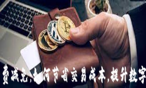 tpWallet手续费减免:如何节省交易成本,提升数字资产管理效率