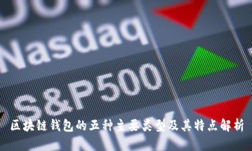 区块链钱包的五种主要类型及其特点解析