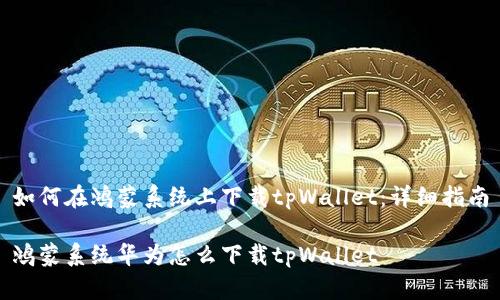 如何在鸿蒙系统上下载tpWallet:详细指南
鸿蒙系统华为怎么下载tpWallet