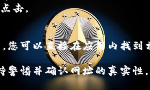 要打开 tpWallet 的网址，您可以按照以下步骤进行操作：

1. **使用浏览器**：
   - 打开您常用的网页浏览器（例如：Chrome、Firefox、Safari等）。
   - 在地址栏中输入 tpWallet 的官方网址（如需要，请确保您获得的网址是官方的，以避免安全风险）。
   - 按下 Enter 键，您将被带到 tpWallet 的官方网站。

2. **通过搜索引擎**：
   - 如果您不知道具体的网址，可以打开一个搜索引擎（如 Google 或 Bing）。
   - 在搜索栏中输入“tpWallet”并进行搜索。
   - 从搜索结果中找到合法的官网链接并点击。

3. **在应用程序中**：
   - 如果您已安装 tpWallet 的移动应用，您可以直接在应用内找到相关链接或使用内置的浏览器功能访问网址。

确保在访问任何加密货币相关的网站时，保持警惕并确认网址的真实性，以保护您的资金和个人信息。