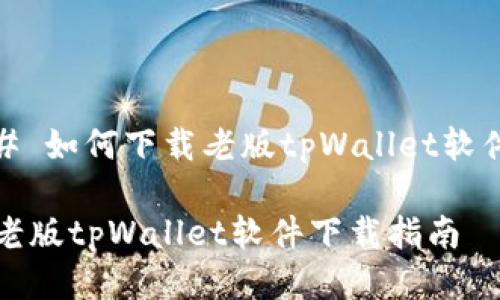 # 如何下载老版tpWallet软件
老版tpWallet软件下载指南