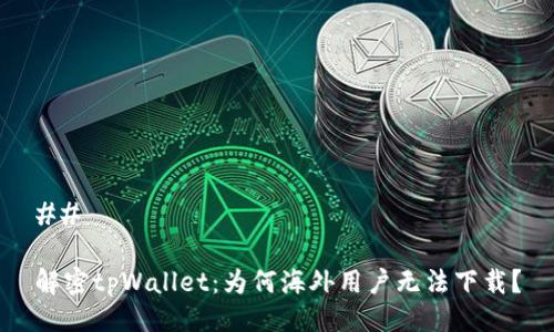 ##
解密tpWallet:为何海外用户无法下载?