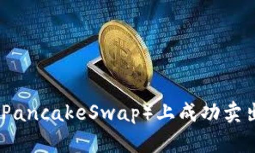 如何在薄饼(PancakeSwap)上成功卖出tpWallet币