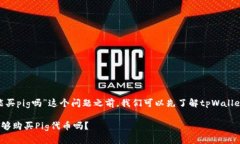 在回答“tpWallet能买pig吗”这个问题之
