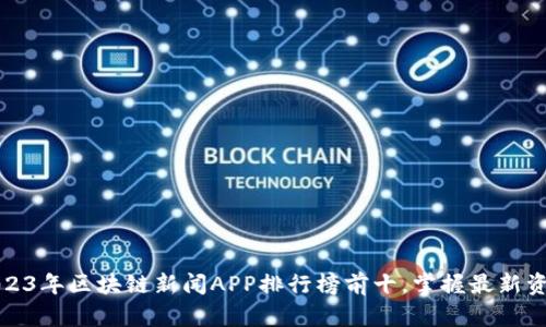 2023年区块链新闻APP排行榜前十,掌握最新资讯