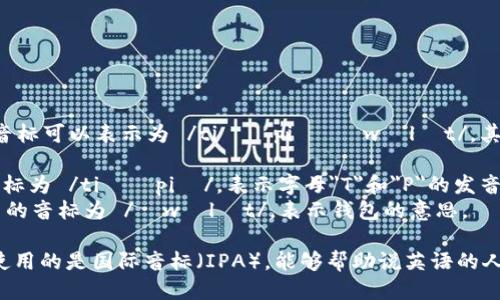 tpWallet的音标可以表示为 /tiːˈpiː ˈwɒlɪt/。其中：

- 
