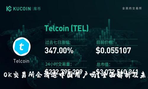 ### OK交易所会清退中国用户吗?全面解析及未来展望