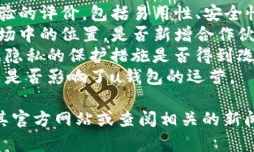 uu钱包/u是一个数字钱包和金融服务平台。如果你想了解u钱包当前的情况，通常可以关注以下几个方面：

1. **服务状态**：u钱包是否正常运行，有没有出现故障或者维护。
2. **用户反馈**：用户对u钱包使用体验的评价，包括易用性、安全性及客户服务等。
3. **市场动态**：u钱包在数字金融市场中的位置，是否新增合作伙伴或服务。
4. **安全性更新**：对用户资金及数据隐私的保护措施是否得到改善。
5. **政策及法规变化**：相关监管政策是否影响了u钱包的运营。

为了获得u钱包的最新情况，建议访问其官方网站或查阅相关的新闻资讯。