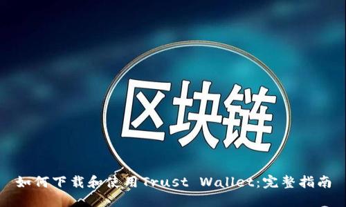 如何下载和使用Trust Wallet:完整指南
