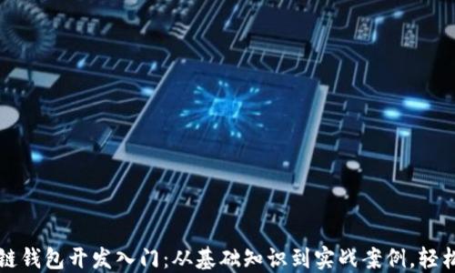 
区块链钱包开发入门：从基础知识到实战案例，轻松掌握