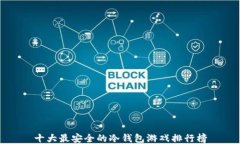 十大最安全的冷钱包游戏排行榜