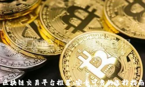 
区块链交易平台推荐：安全可靠的选择指南