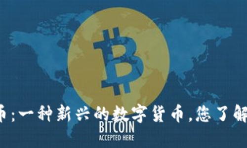 虚拟币:一种新兴的数字货币,您了解多少?
