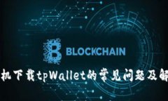 华为手机下载tpWallet的常见问题及解决