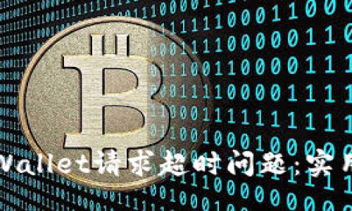 br
如何解决tpWallet请求超时问题:实用指南和技巧