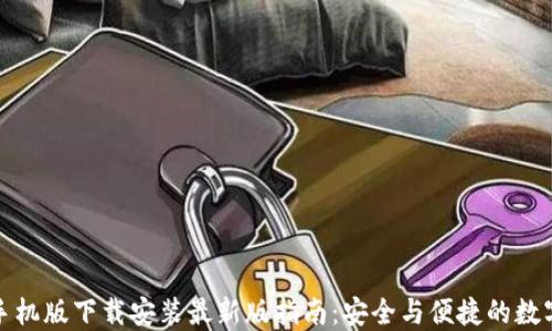 加密钱包手机版下载安装最新版指南:安全与便捷的数字资产管理