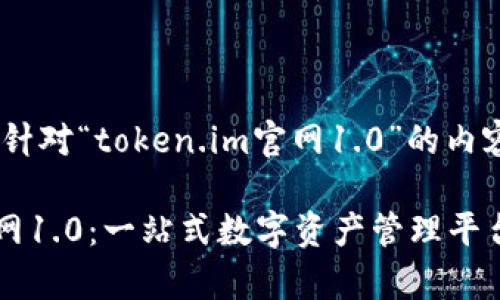 好的,以下是针对“token.im官网1.0”的内容提案:
token.im官网1.0:一站式数字资产管理平台的全面解析