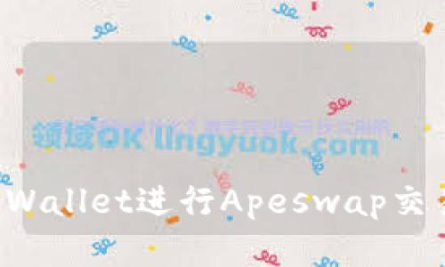 如何使用tpWallet进行Apeswap交易：新手详解