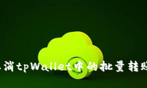 如何取消tpWallet中的批量转账操作?
