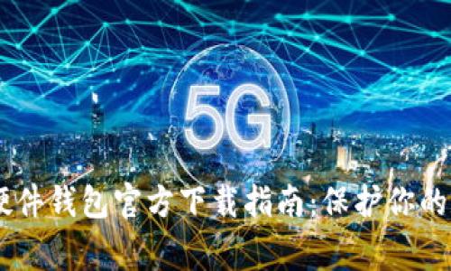 Ledger硬件钱包官方下载指南:保护你的数字资产