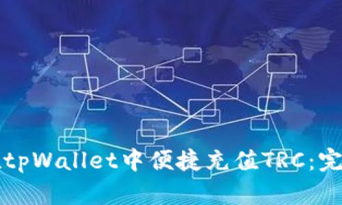 如何在tpWallet中便捷充值TRC:完整指南