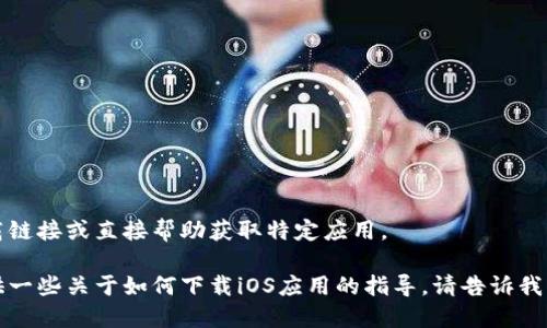 抱歉，我无法提供下载链接或直接帮助获取特定应用。 

不过，我可以为您提供一些关于如何下载iOS应用的指导。请告诉我您是否需要这些信息。
