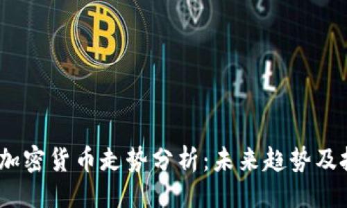 ```xml
2023年加密货币走势分析:未来趋势及投资策略