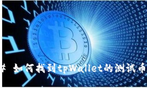 ### 如何找到tpWallet的测试币地址