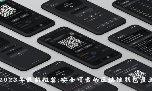 2023年最新推荐:安全可靠的区块链钱包盘点
