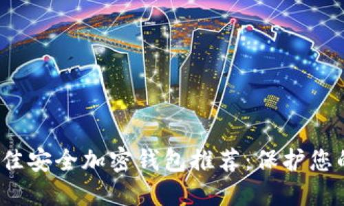 2023年最佳安全加密钱包推荐:保护您的数字资产