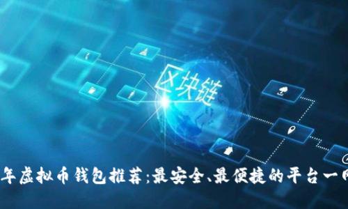 2023年虚拟币钱包推荐:最安全、最便捷的平台一网打尽