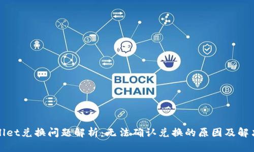 tpWallet兑换问题解析:无法确认兑换的原因及解决方法