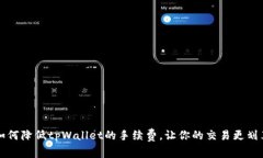 如何降低tpWallet的手续费，让你的交易